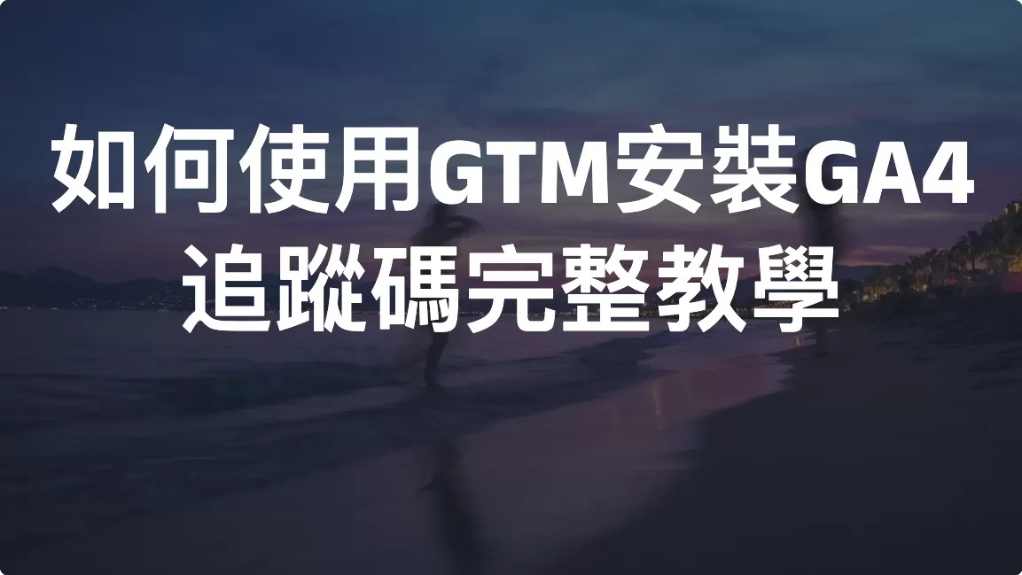 如何使用GTM安裝GA4追蹤碼完整教學