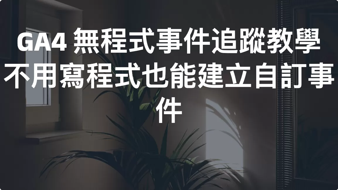 GA4 無程式事件追蹤教學：不用寫程式也能建立自訂事件