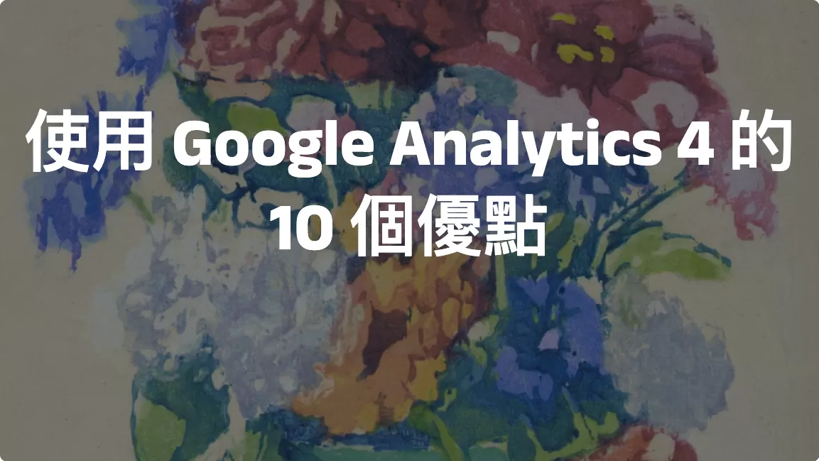 使用 Google Analytics 4 的 10 個優點
