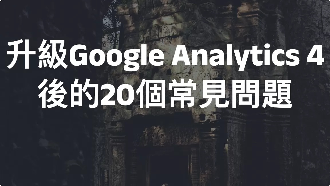 升級Google Analytics 4後的20個常見問題