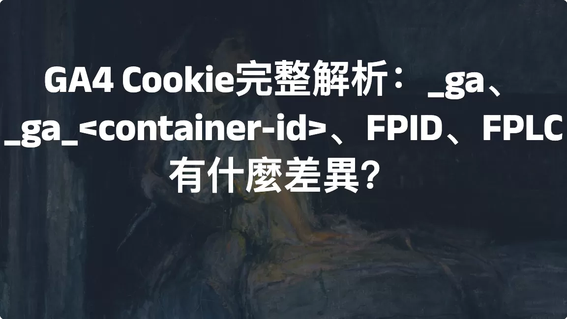 GA4 Cookie完整解析：_ga、_ga_<container-id>、FPID、FPLC有什麼差異？