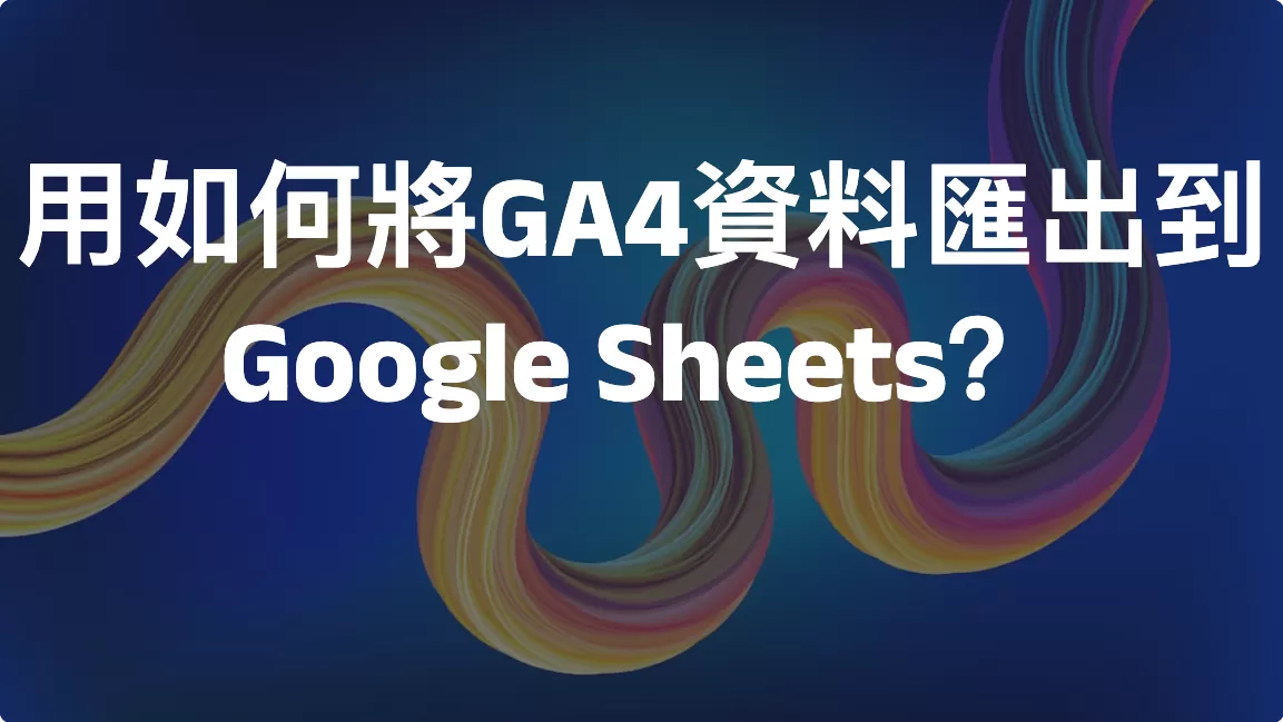 用如何將GA4資料匯出到Google Sheets？
