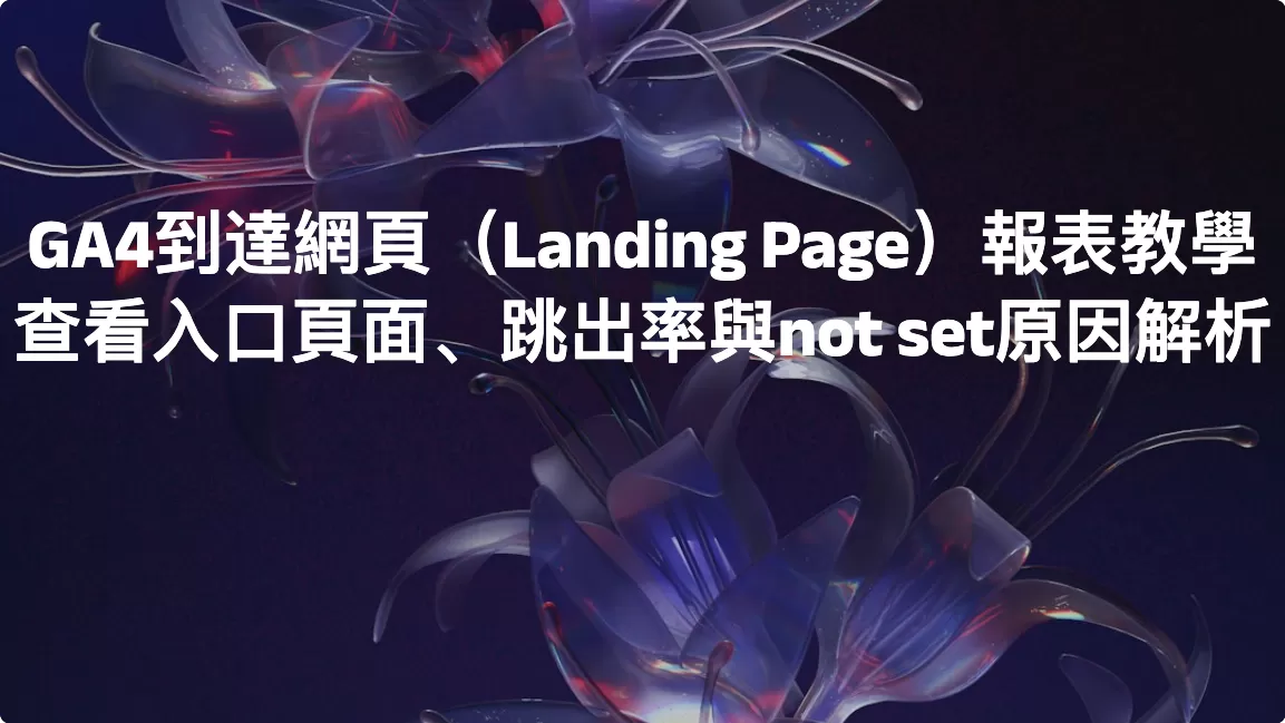 GA4到達網頁（Landing Page）報表教學：查看入口頁面、跳出率與not set原因解析