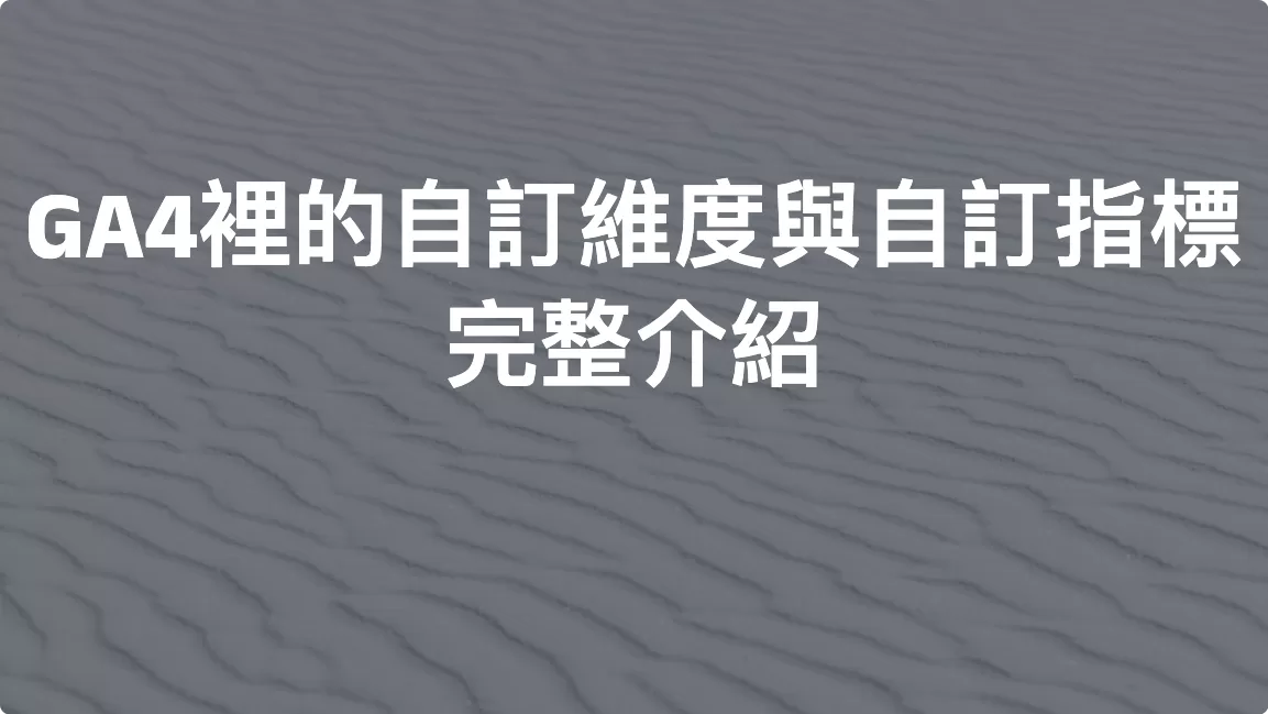 自訂定義：GA4裡的自訂維度與自訂指標完整介紹