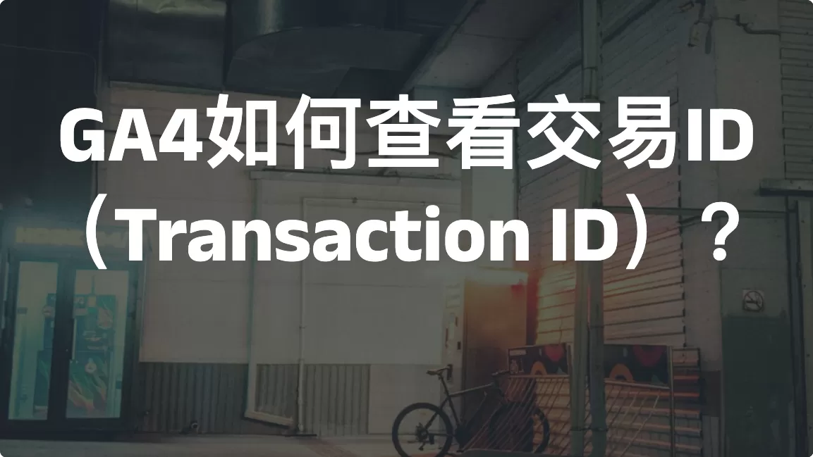 GA4如何查看交易ID（Transaction ID）？