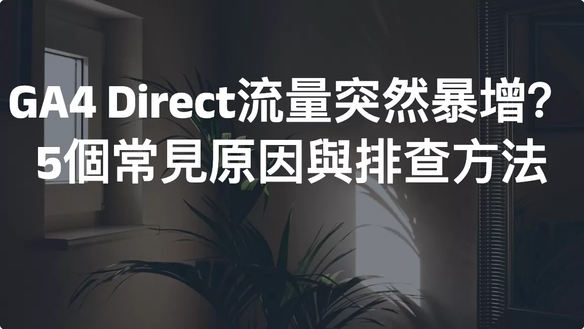 GA4 Direct流量突然暴增？ 5個常見原因與排查方法