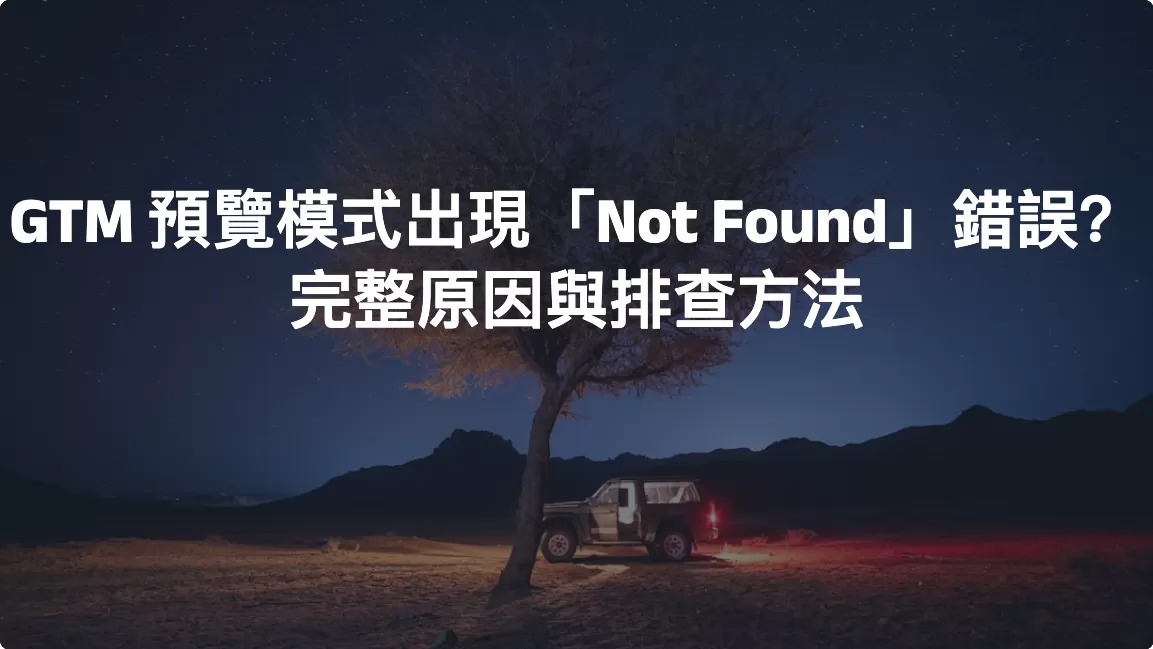 GTM 預覽模式出現「Not Found」錯誤？完整原因與排查方法
