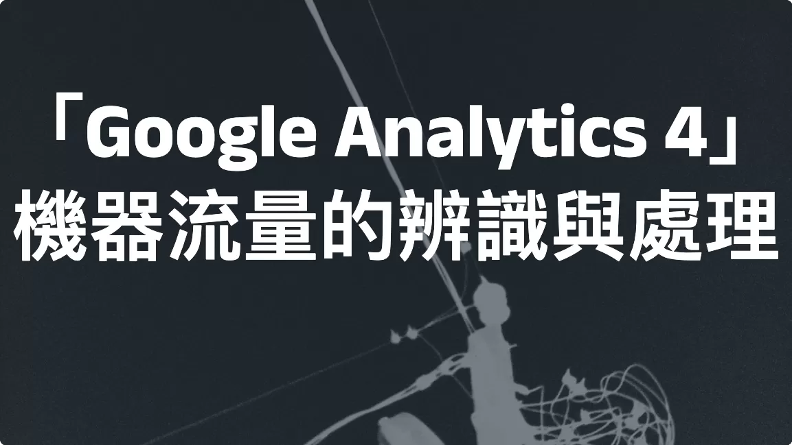 「Google Analytics 4」機器流量的辨識與處理
