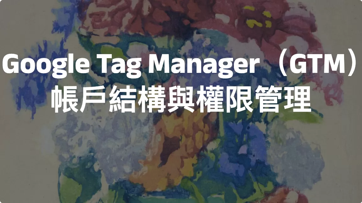 Google Tag Manager（GTM）帳戶結構與權限管理