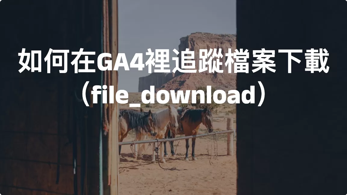 如何在GA4裡追蹤檔案下載（file_download）